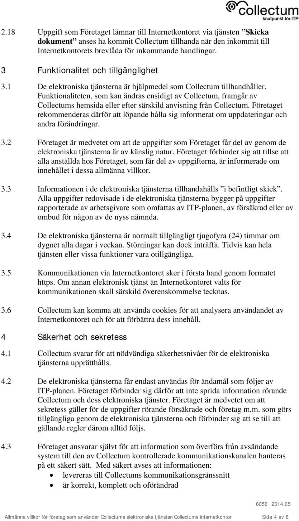 Funktionaliteten, som kan ändras ensidigt av Collectum, framgår av Collectums hemsida eller efter särskild anvisning från Collectum.