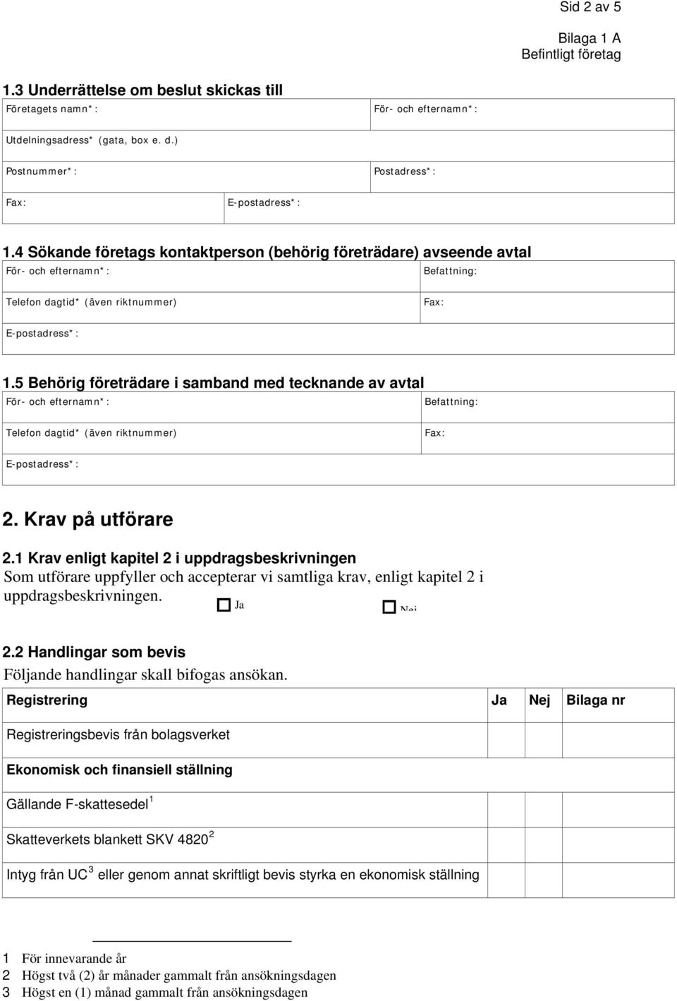 Krav på utförare 2.1 Krav enligt kapitel 2 i uppdragsbeskrivningen Som utförare uppfyller och accepterar vi samtliga krav, enligt kapitel 2 i uppdragsbeskrivningen. 2.2 Handlingar som bevis Följande handlingar skall bifogas ansökan.