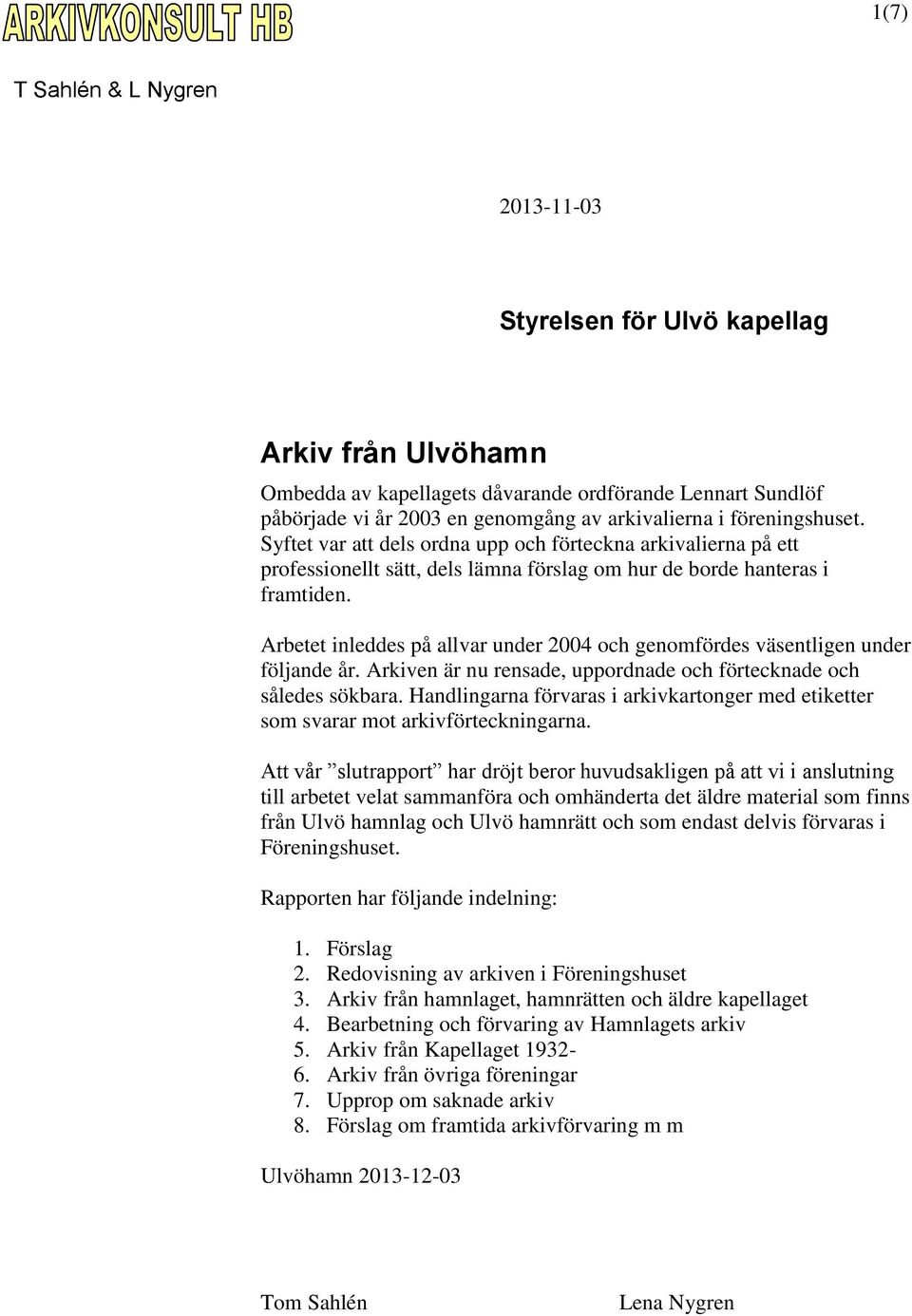 Arbetet inleddes på allvar under 2004 och genomfördes väsentligen under följande år. Arkiven är nu rensade, uppordnade och förtecknade och således sökbara.