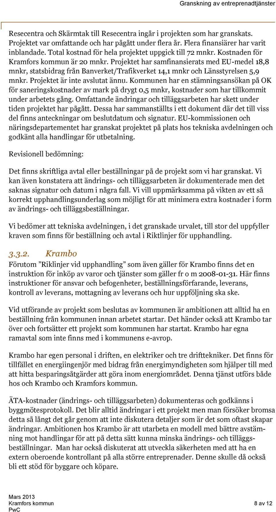 Projektet har samfinansierats med EU-medel 18,8 mnkr, statsbidrag från Banverket/Trafikverket 14,1 mnkr och Länsstyrelsen 5,9 mnkr. Projektet är inte avslutat ännu.