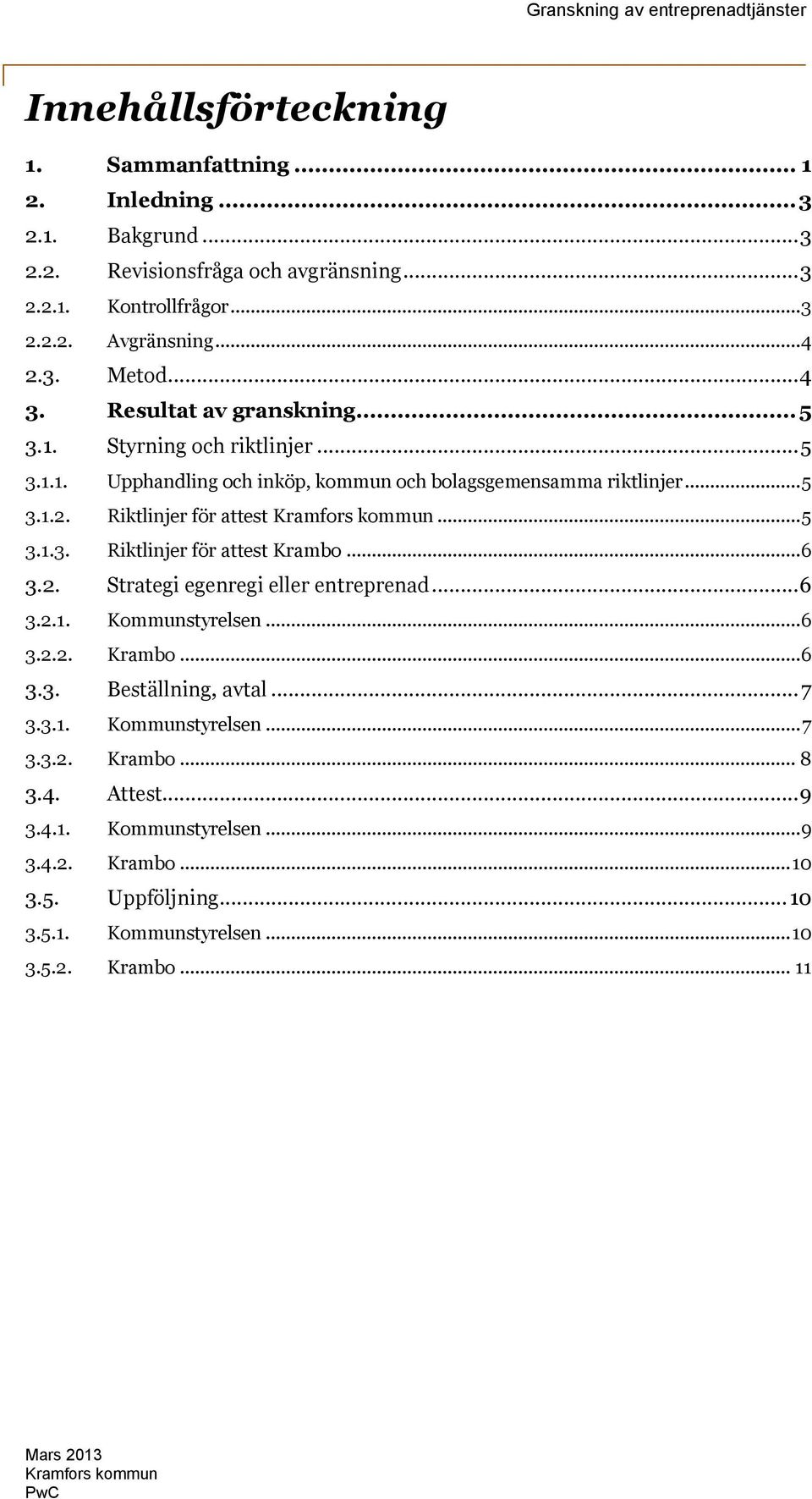 Riktlinjer för attest Kramfors kommun... 5 3.1.3. Riktlinjer för attest Krambo... 6 3.2. Strategi egenregi eller entreprenad... 6 3.2.1. Kommunstyrelsen... 6 3.2.2. Krambo... 6 3.3. Beställning, avtal.