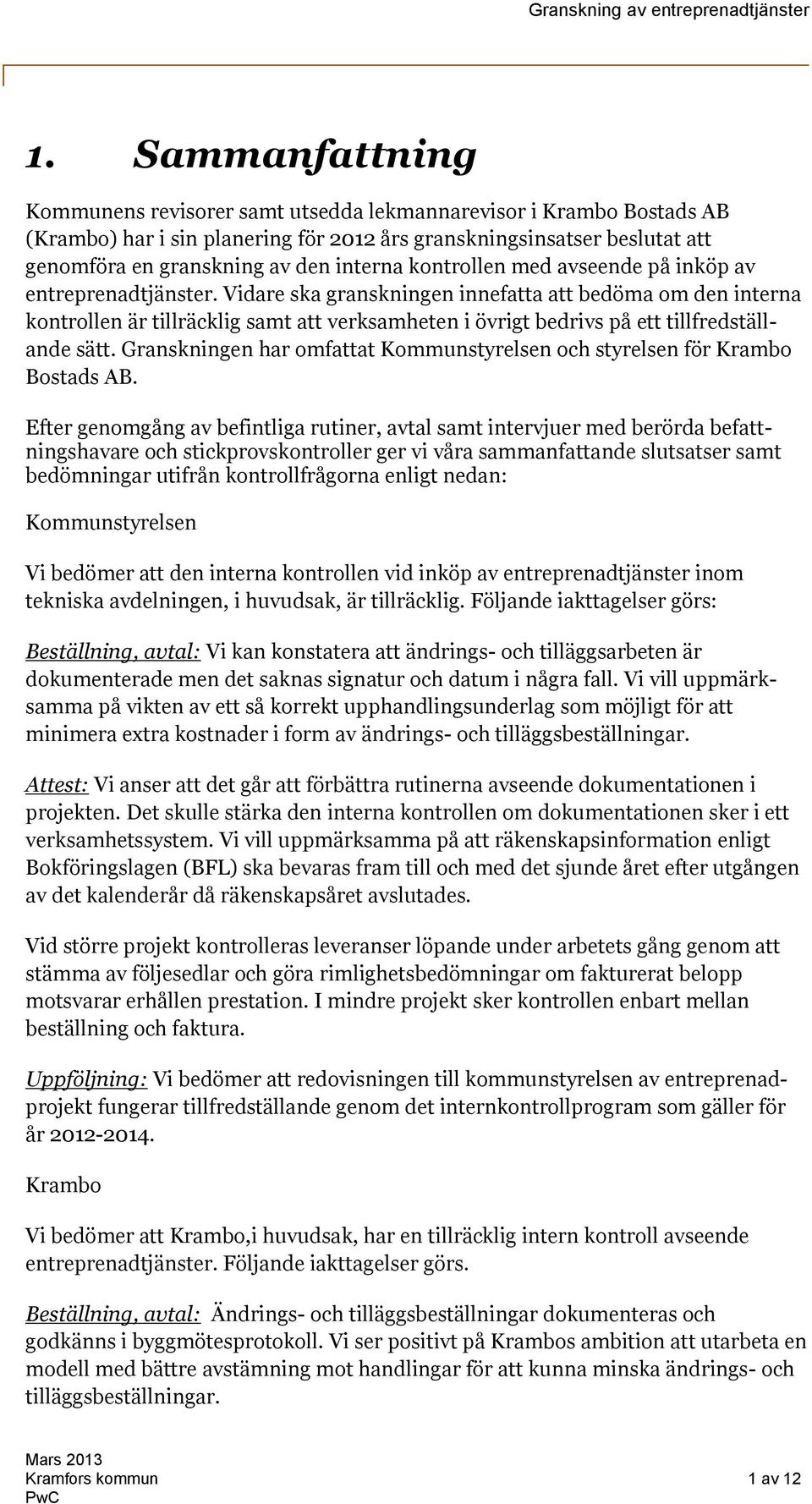 Vidare ska granskningen innefatta att bedöma om den interna kontrollen är tillräcklig samt att verksamheten i övrigt bedrivs på ett tillfredställande sätt.