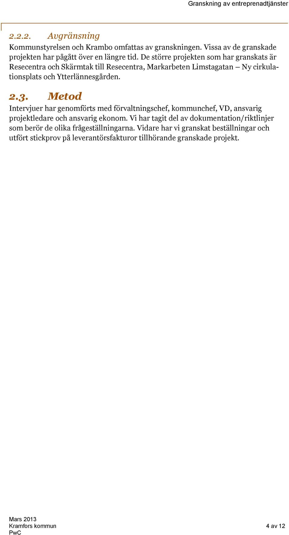 Metod Intervjuer har genomförts med förvaltningschef, kommunchef, VD, ansvarig projektledare och ansvarig ekonom.