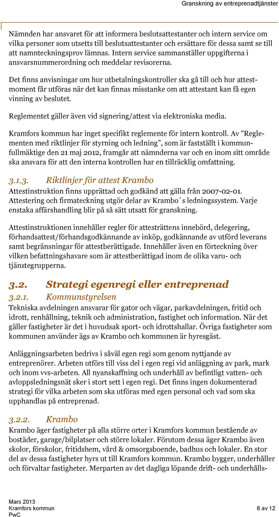 Det finns anvisningar om hur utbetalningskontroller ska gå till och hur attestmoment får utföras när det kan finnas misstanke om att attestant kan få egen vinning av beslutet.