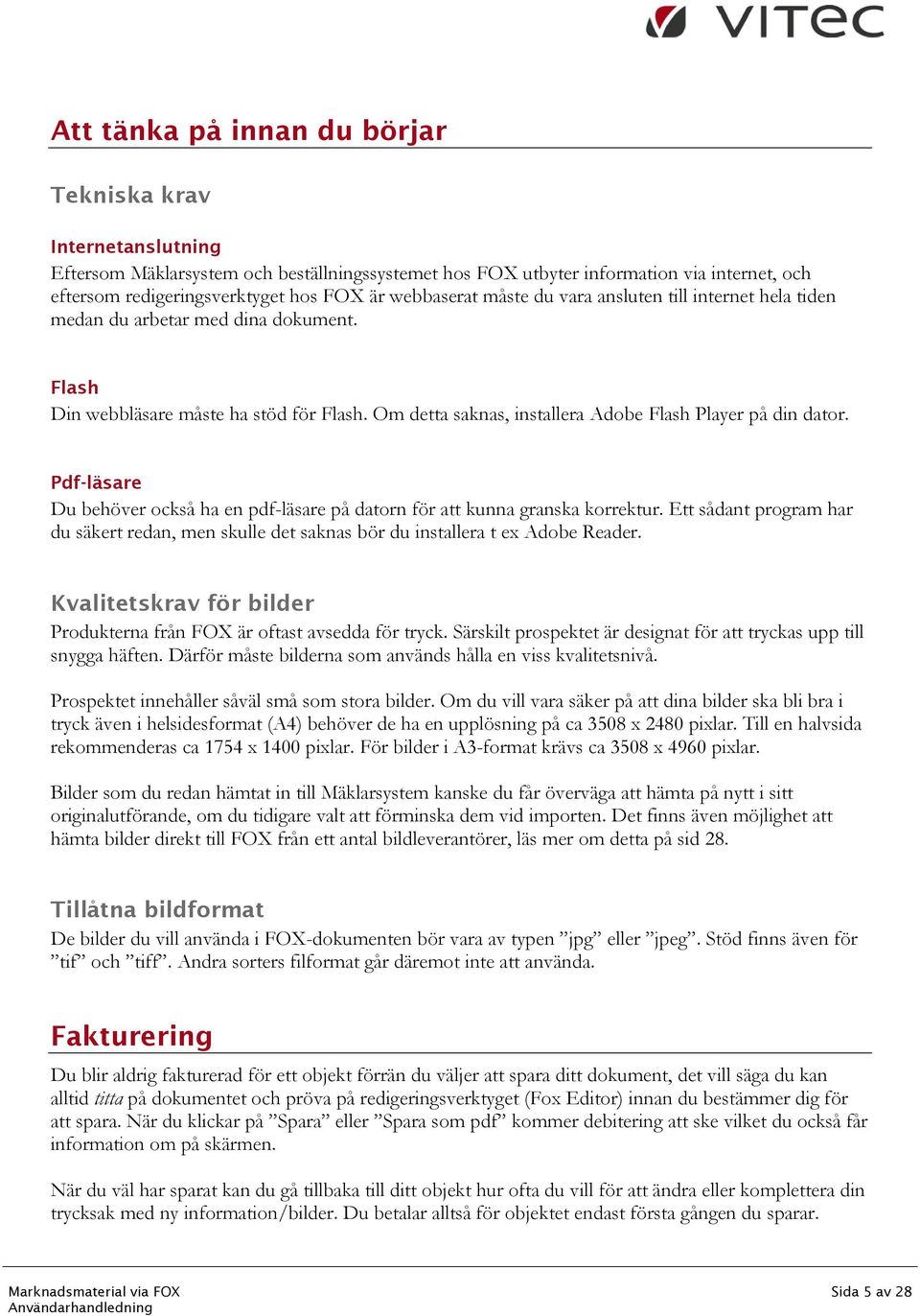 Om detta saknas, installera Adobe Flash Player på din dator. Pdf-läsare Du behöver också ha en pdf-läsare på datorn för att kunna granska korrektur.