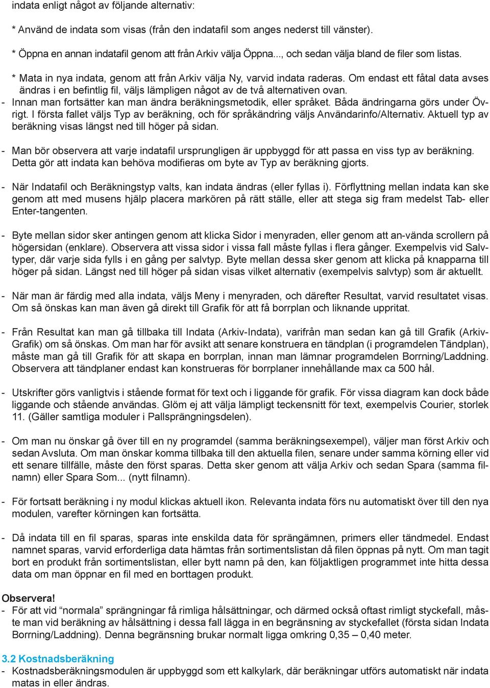 Om endast ett fåtal data avses ändras i en befintlig fil, väljs lämpligen något av de två alternativen ovan. - Innan man fortsätter kan man ändra beräkningsmetodik, eller språket.