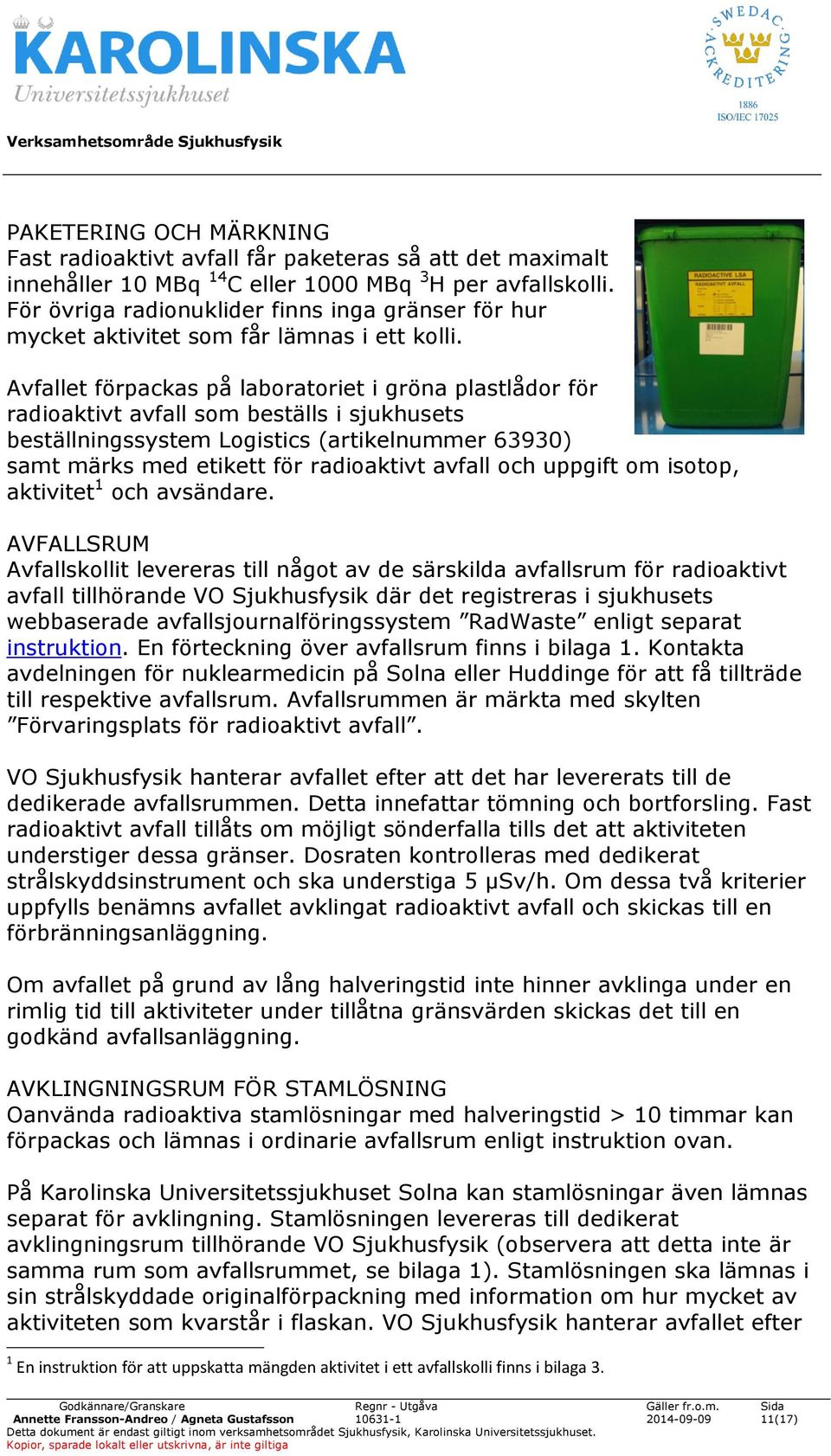 Avfallet förpackas på laboratoriet i gröna plastlådor för radioaktivt avfall som beställs i sjukhusets beställningssystem Logistics (artikelnummer 63930) samt märks med etikett för radioaktivt avfall