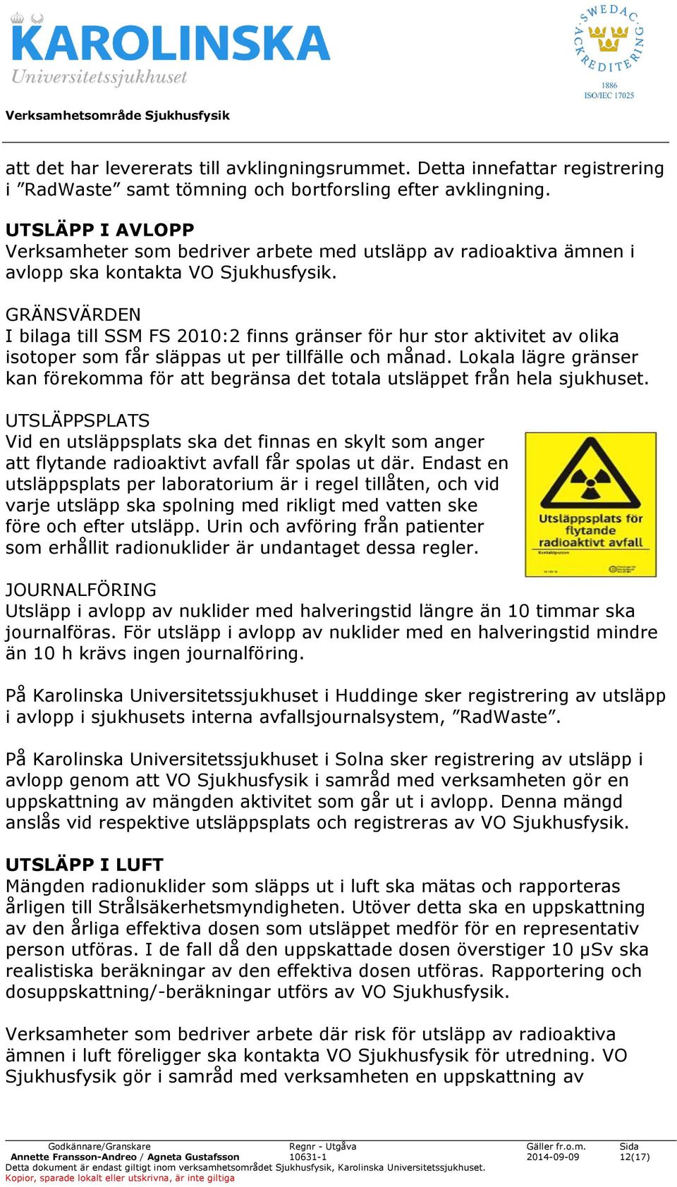 GRÄNSVÄRDEN I bilaga till SSM FS 2010:2 finns gränser för hur stor aktivitet av olika isotoper som får släppas ut per tillfälle och månad.