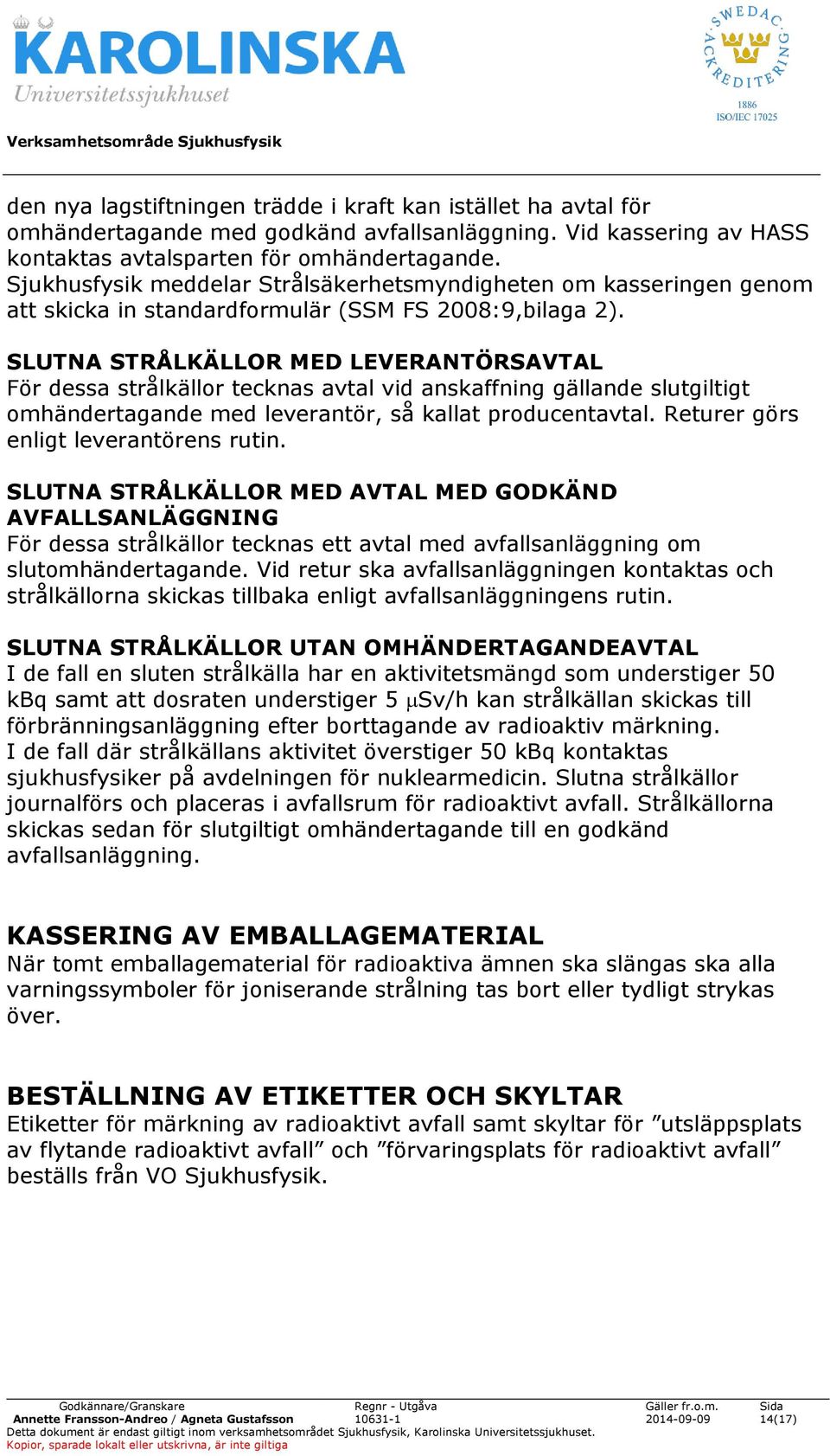SLUTNA STRÅLKÄLLOR MED LEVERANTÖRSAVTAL För dessa strålkällor tecknas avtal vid anskaffning gällande slutgiltigt omhändertagande med leverantör, så kallat producentavtal.