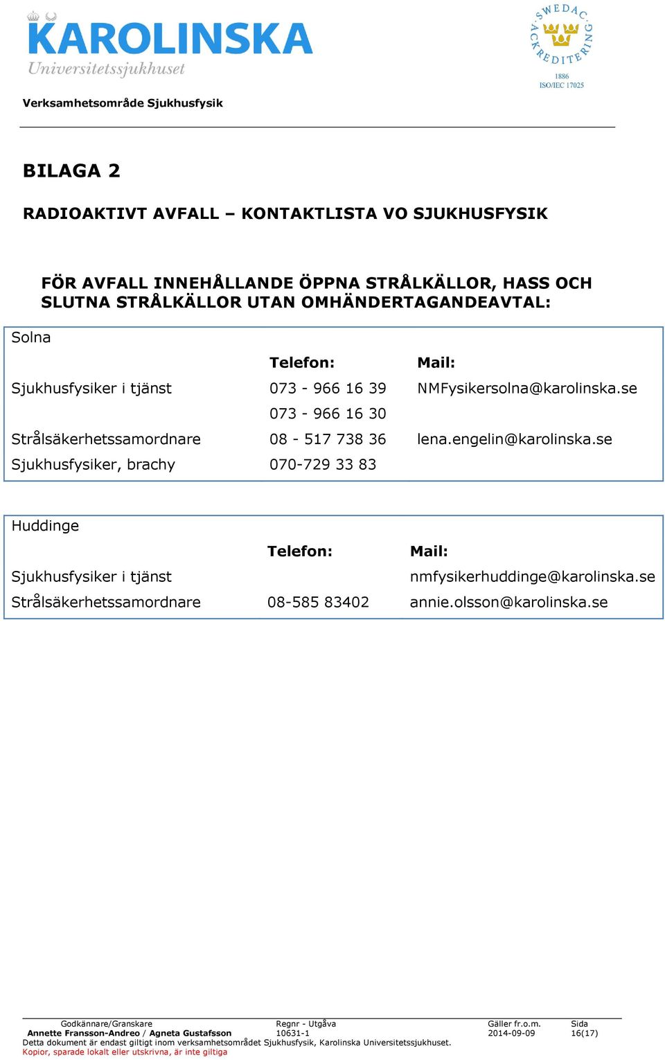 se 073-966 16 30 Strålsäkerhetssamordnare 08-517 738 36 lena.engelin@karolinska.
