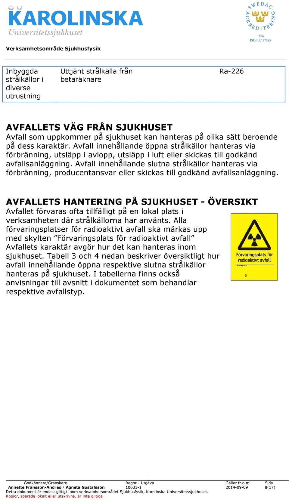 Avfall innehållande slutna strålkällor hanteras via förbränning, producentansvar eller skickas till godkänd avfallsanläggning.
