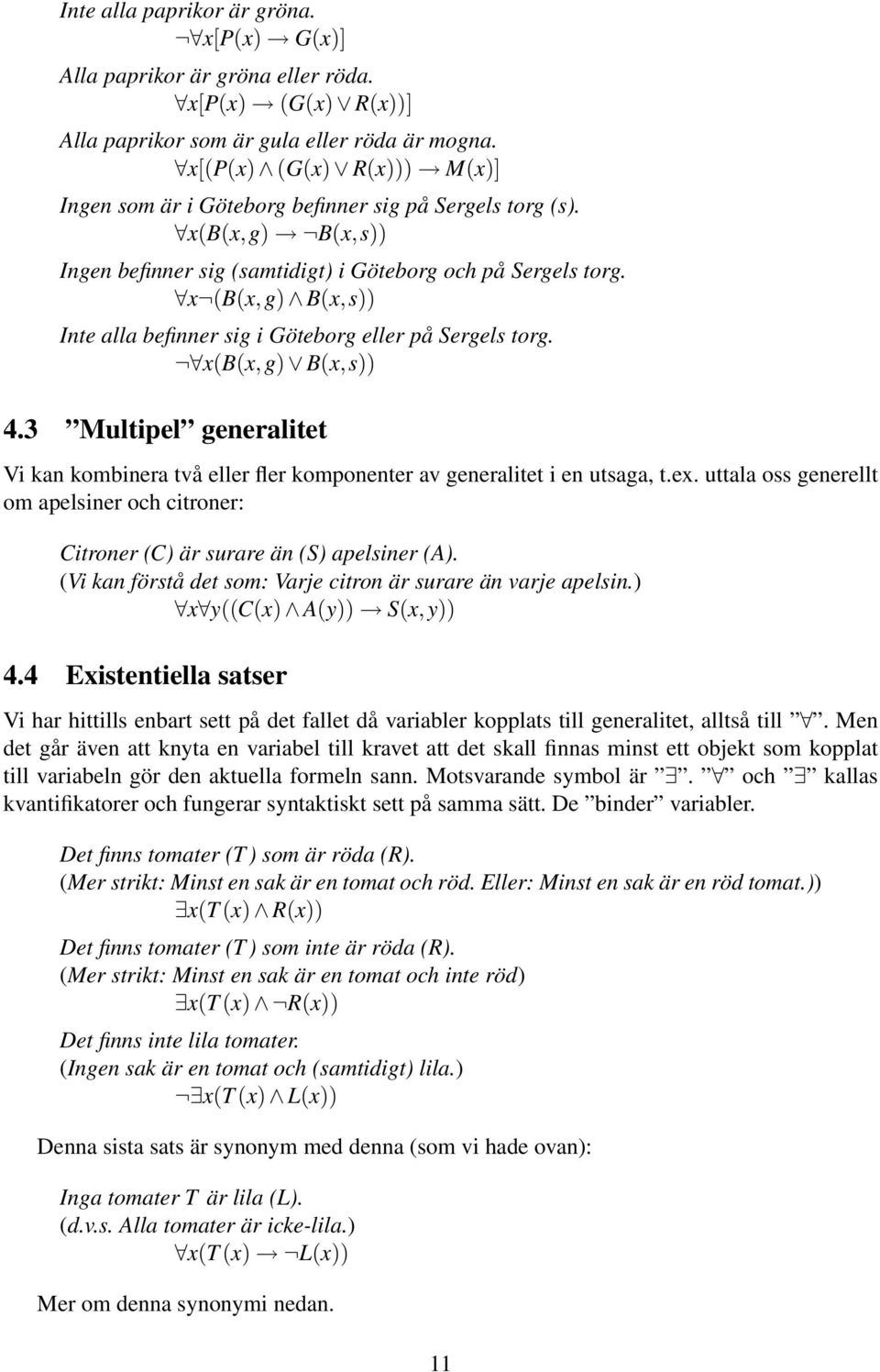 x (B(x,g) B(x,s)) Inte alla befinner sig i Göteborg eller på Sergels torg. x(b(x,g) B(x,s)) 4.3 Multipel generalitet Vi kan kombinera två eller fler komponenter av generalitet i en utsaga, t.ex.