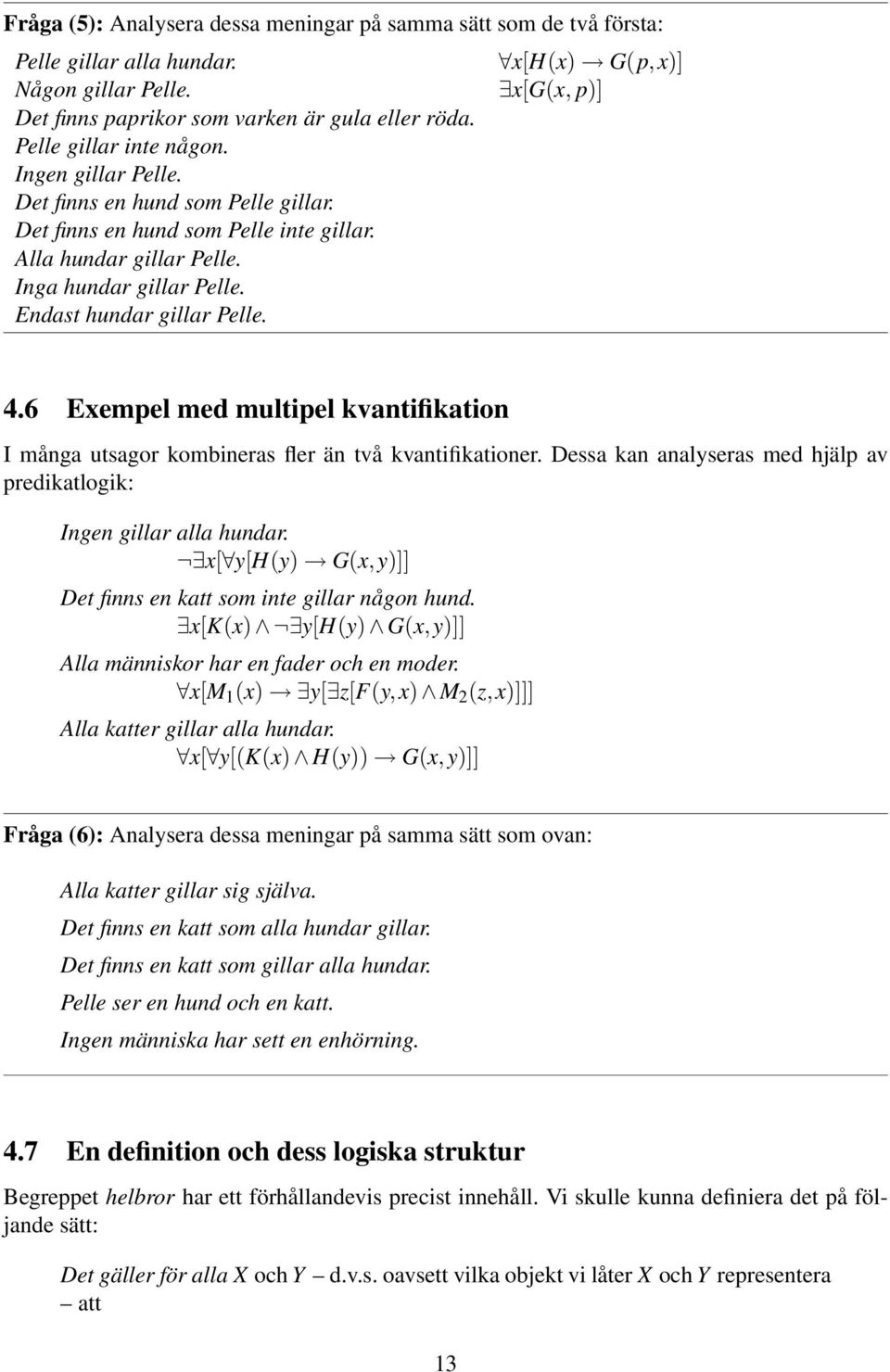 x[h(x) G(p,x)] x[g(x, p)] 4.6 Exempel med multipel kvantifikation I många utsagor kombineras fler än två kvantifikationer. Dessa kan analyseras med hjälp av predikatlogik: Ingen gillar alla hundar.