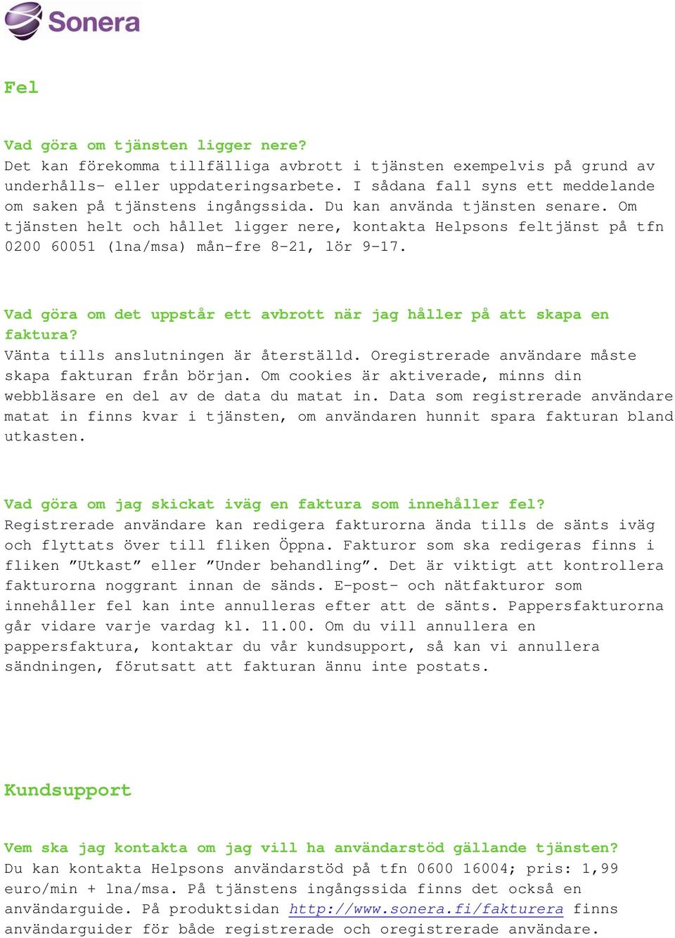 Om tjänsten helt och hållet ligger nere, kontakta Helpsons feltjänst på tfn 0200 60051 (lna/msa) mån-fre 8-21, lör 9-17. Vad göra om det uppstår ett avbrott när jag håller på att skapa en faktura?