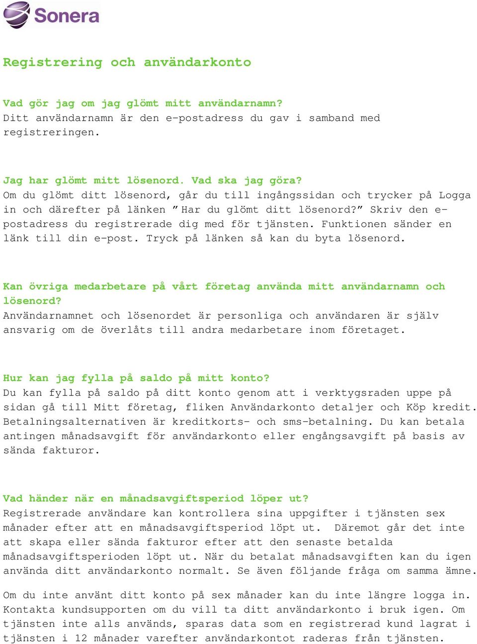 Funktionen sänder en länk till din e-post. Tryck på länken så kan du byta lösenord. Kan övriga medarbetare på vårt företag använda mitt användarnamn och lösenord?