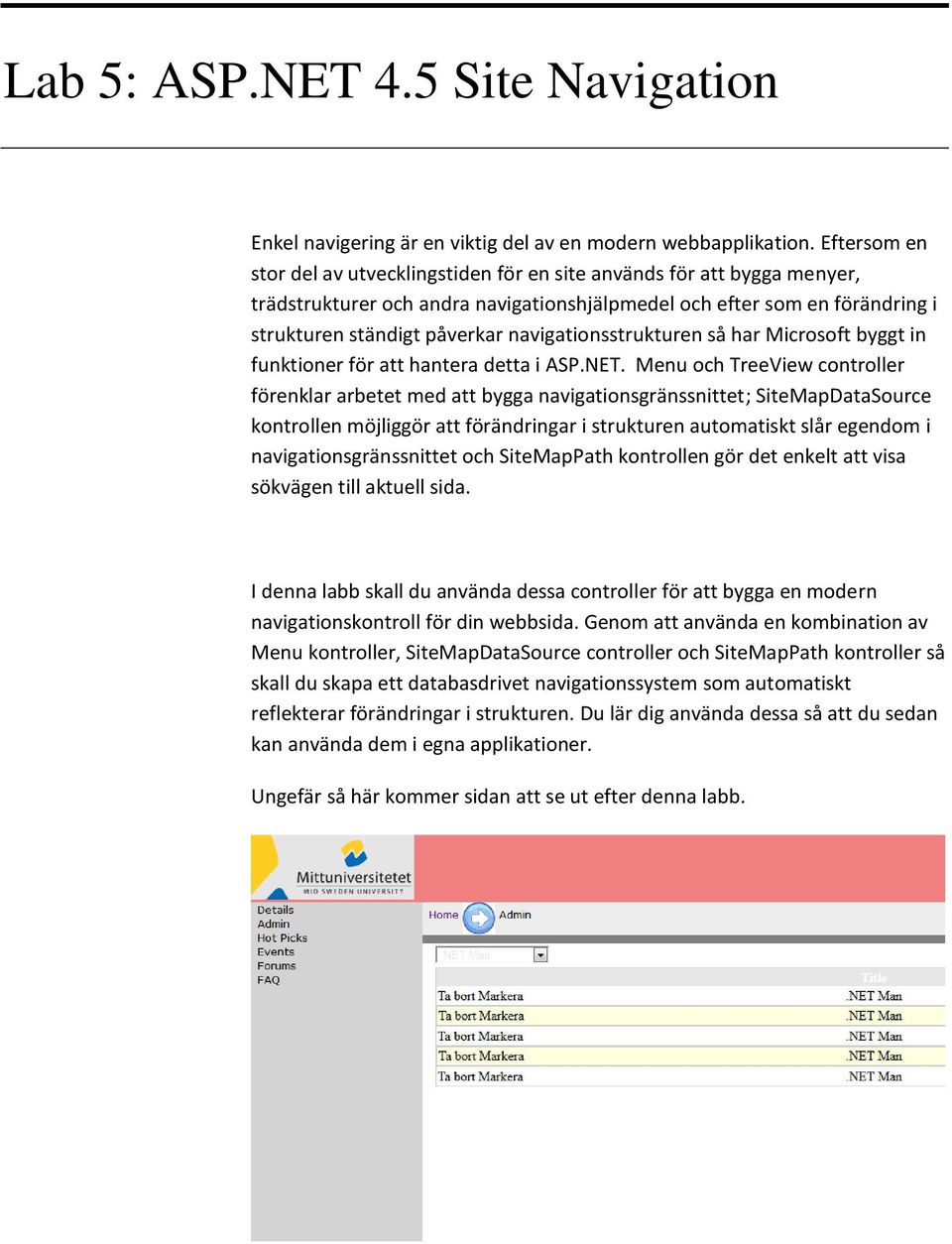 navigationsstrukturen så har Microsoft byggt in funktioner för att hantera detta i ASP.NET.