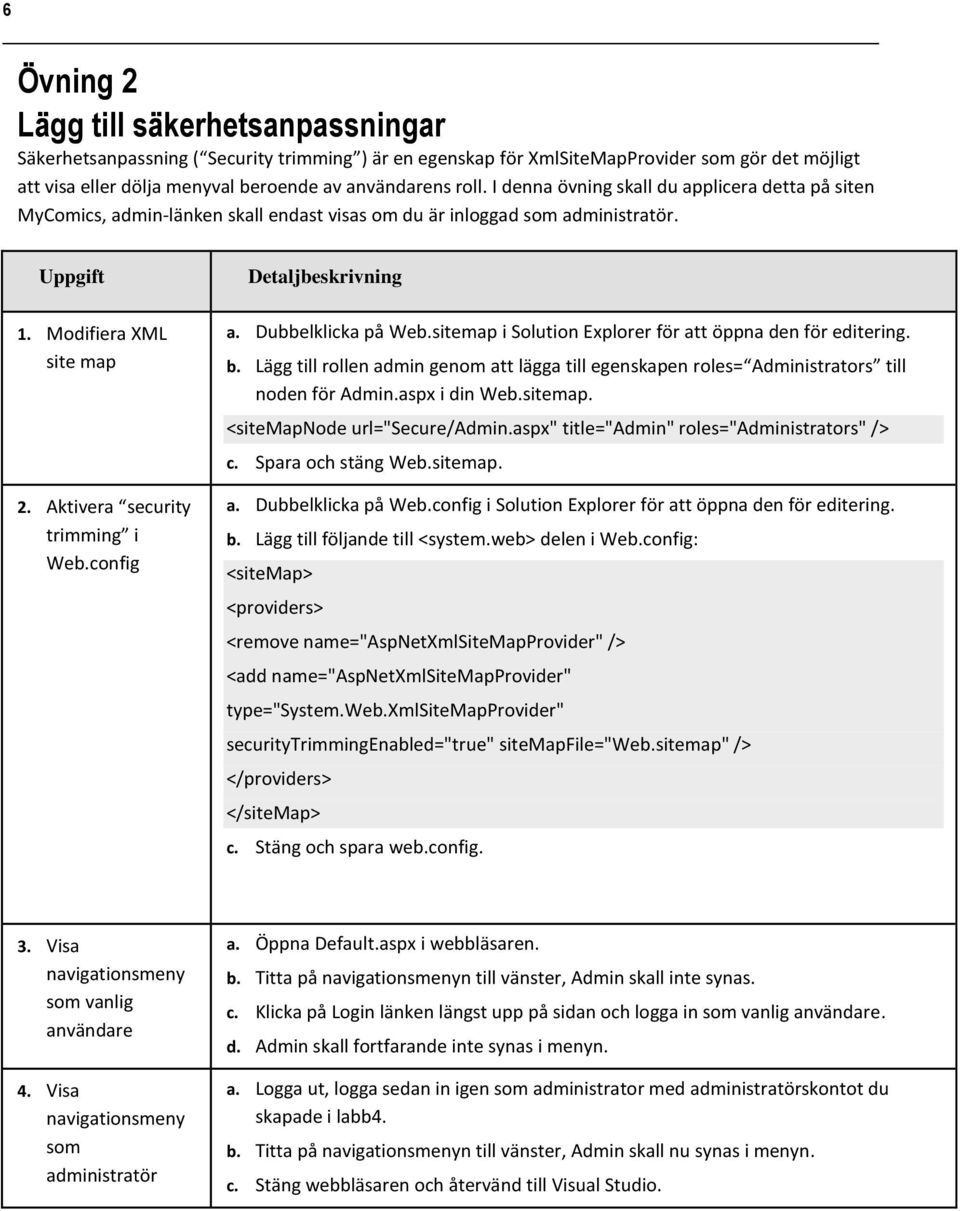 Aktivera security trimming i Web.config Detaljbeskrivning a. Dubbelklicka på Web.sitemap i Solution Explorer för att öppna den för editering. b.