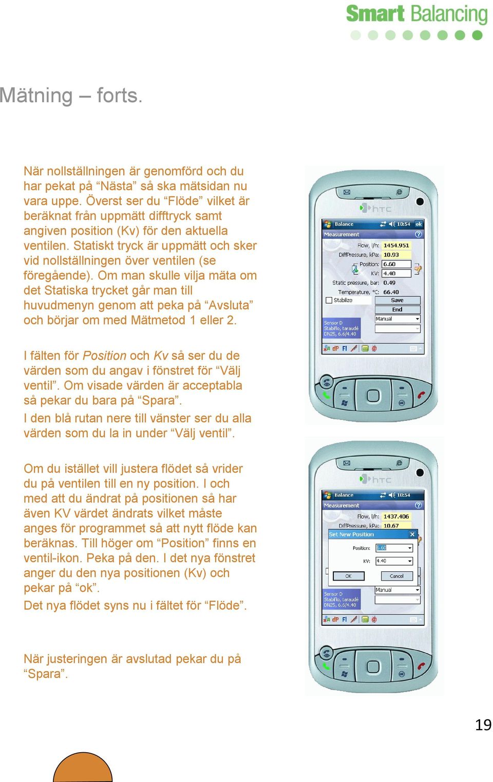 Statiskt tryck är uppmätt och sker vid nollställningen över ventilen (se föregående).