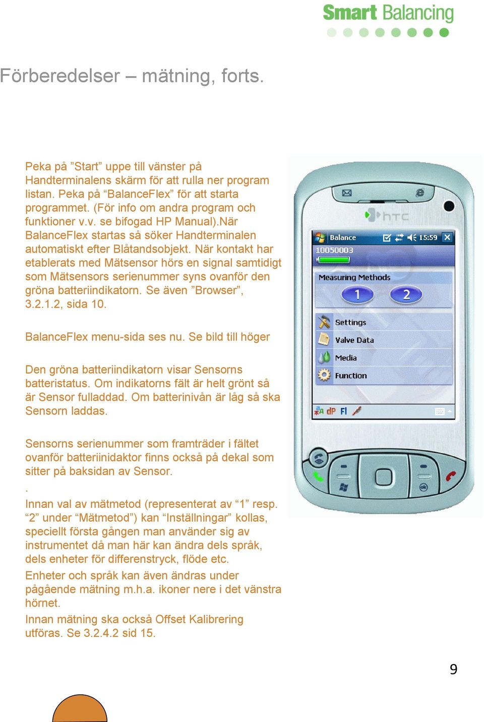 När kontakt har etablerats med Mätsensor hörs en signal samtidigt som Mätsensors serienummer syns ovanför den gröna batteriindikatorn. Se även Browser, 3.2.1.2, sida 10. BalanceFlex menu-sida ses nu.