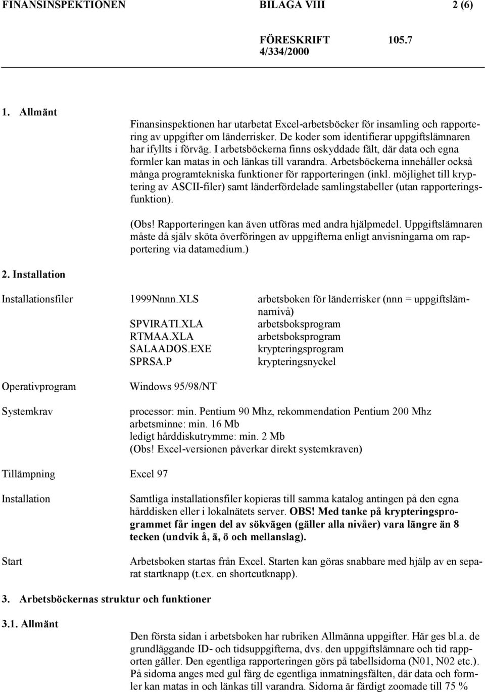 Arbetsböckerna innehåller också många programtekniska funktioner för rapporteringen (inkl. möjlighet till kryptering av ASCII-filer) samt länderfördelade samlingstabeller (utan rapporteringsfunktion).