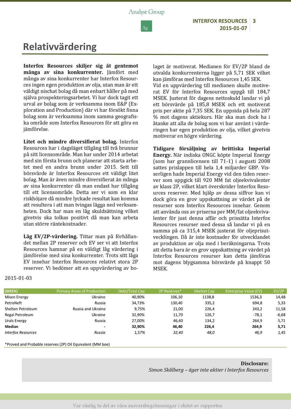 Vi har dock tagit ett urval av bolag som är verksamma inom E&P (Exploration and Production) där vi har försökt finna bolag som är verksamma inom samma geografiska område som Interfox Resources för