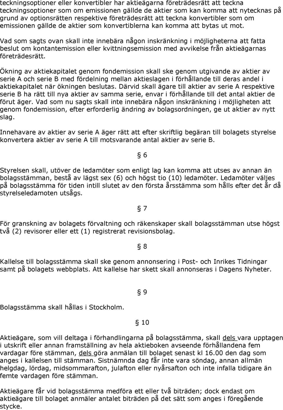 Vad som sagts ovan skall inte innebära någon inskränkning i möjligheterna att fatta beslut om kontantemission eller kvittningsemission med avvikelse från aktieägarnas företrädesrätt.