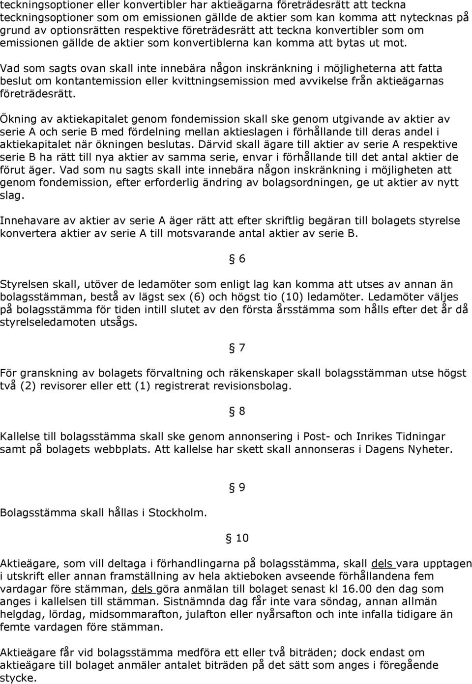 Vad som sagts ovan skall inte innebära någon inskränkning i möjligheterna att fatta beslut om kontantemission eller kvittningsemission med avvikelse från aktieägarnas företrädesrätt.