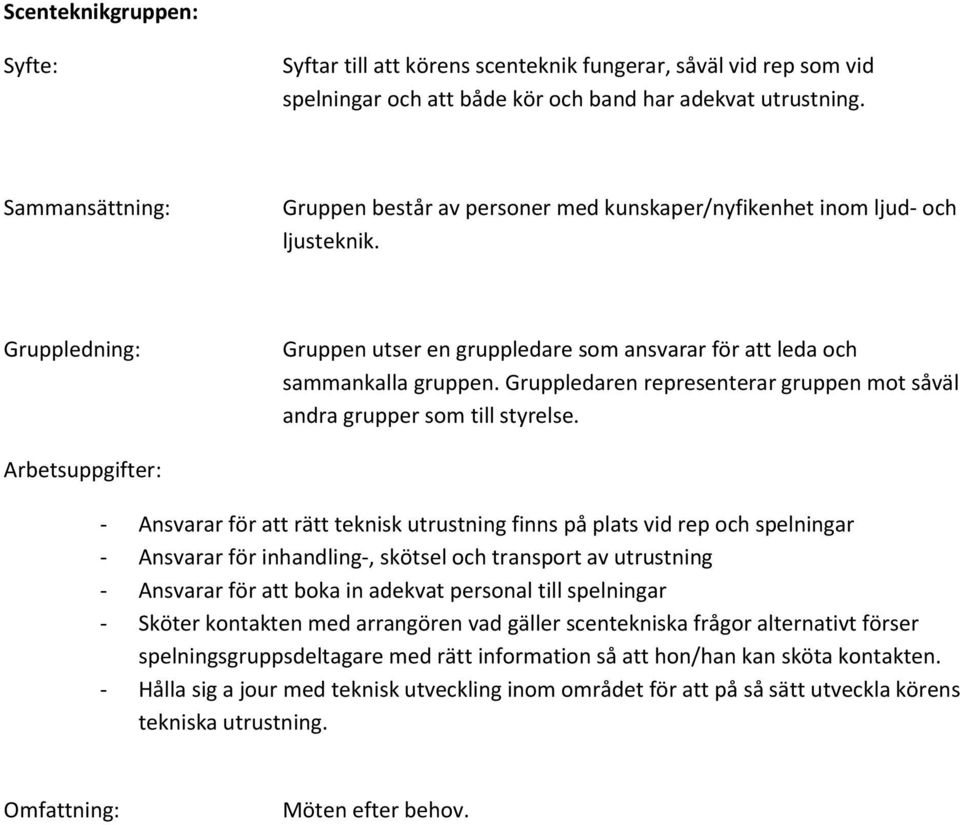 - Ansvarar för att rätt teknisk utrustning finns på plats vid rep och spelningar - Ansvarar för inhandling-, skötsel och transport av utrustning - Ansvarar för att boka in adekvat