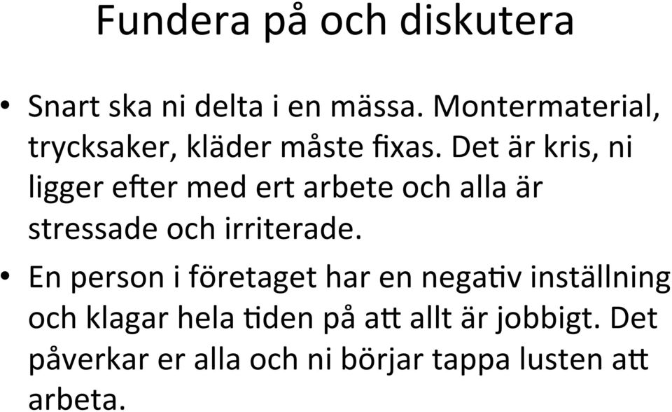 Det är kris, ni ligger eper med ert arbete och alla är stressade och irriterade.