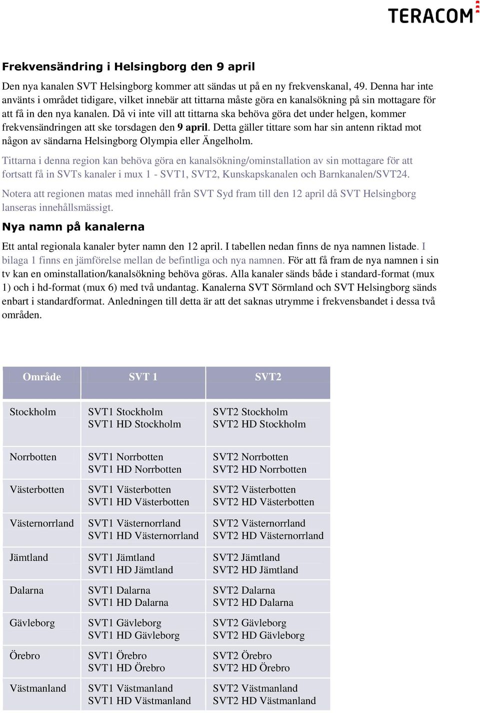 Då vi inte vill att tittarna ska behöva göra det under helgen, kommer frekvensändringen att ske torsdagen den 9 april.