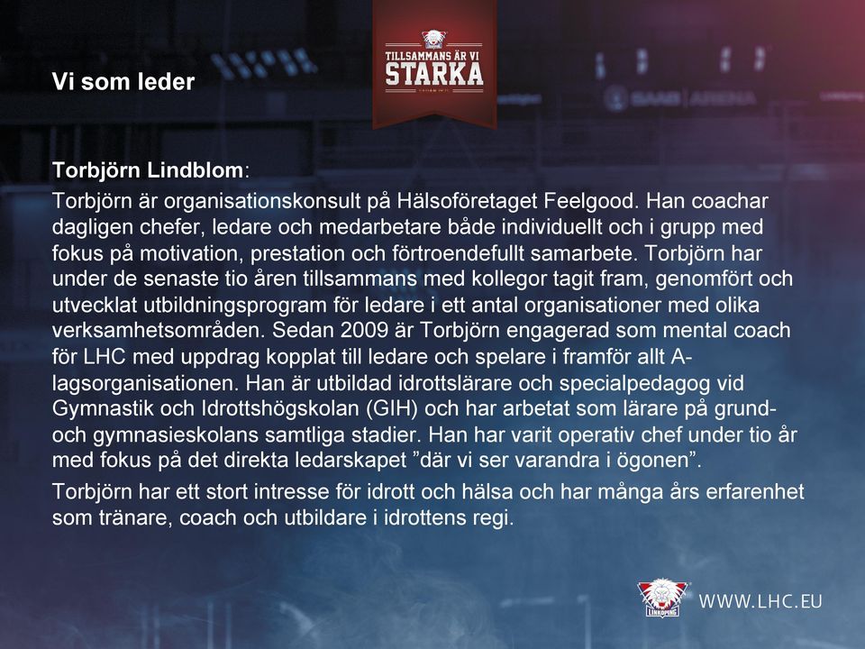 Torbjörn har under de senaste tio åren tillsammans med kollegor tagit fram, genomfört och utvecklat utbildningsprogram för ledare i ett antal organisationer med olika verksamhetsområden.