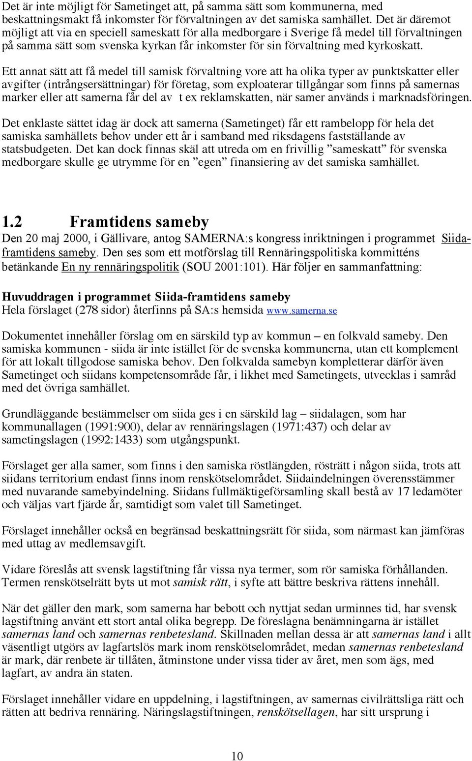 Ett annat sätt att få medel till samisk förvaltning vore att ha olika typer av punktskatter eller avgifter (intrångsersättningar) för företag, som exploaterar tillgångar som finns på samernas marker