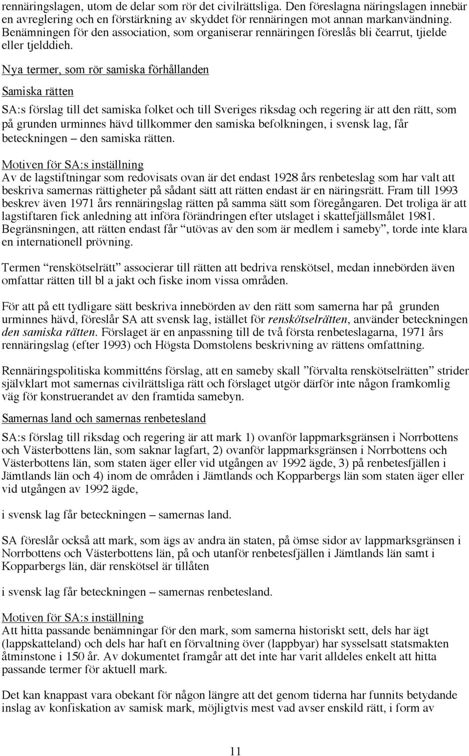 Nya termer, som rör samiska förhållanden Samiska rätten SA:s förslag till det samiska folket och till Sveriges riksdag och regering är att den rätt, som på grunden urminnes hävd tillkommer den