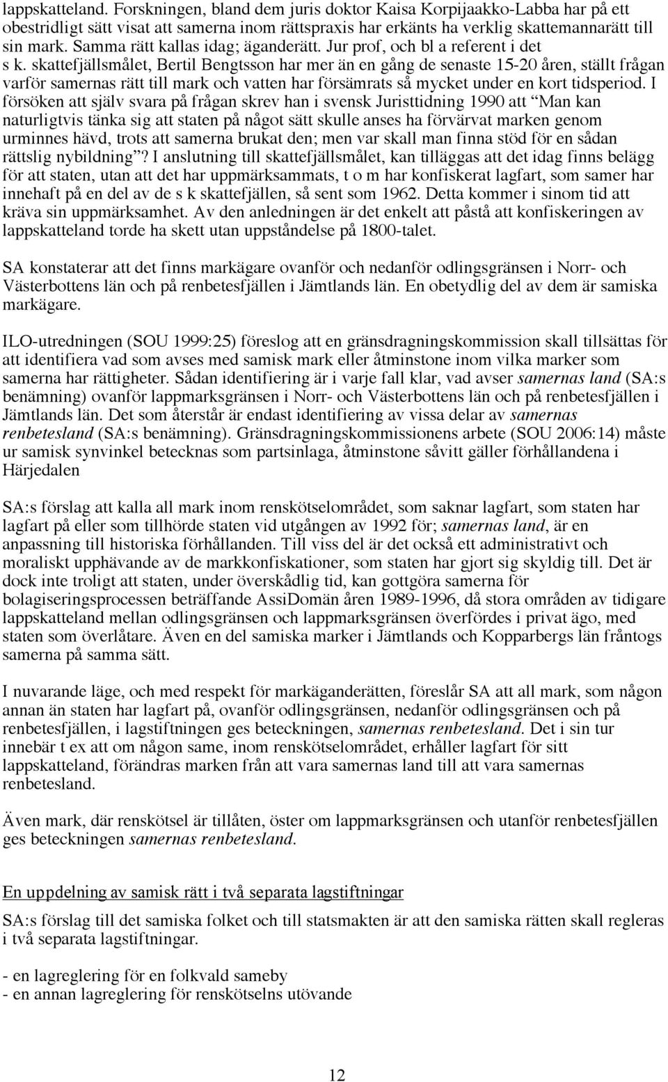 skattefjällsmålet, Bertil Bengtsson har mer än en gång de senaste 15-20 åren, ställt frågan varför samernas rätt till mark och vatten har försämrats så mycket under en kort tidsperiod.