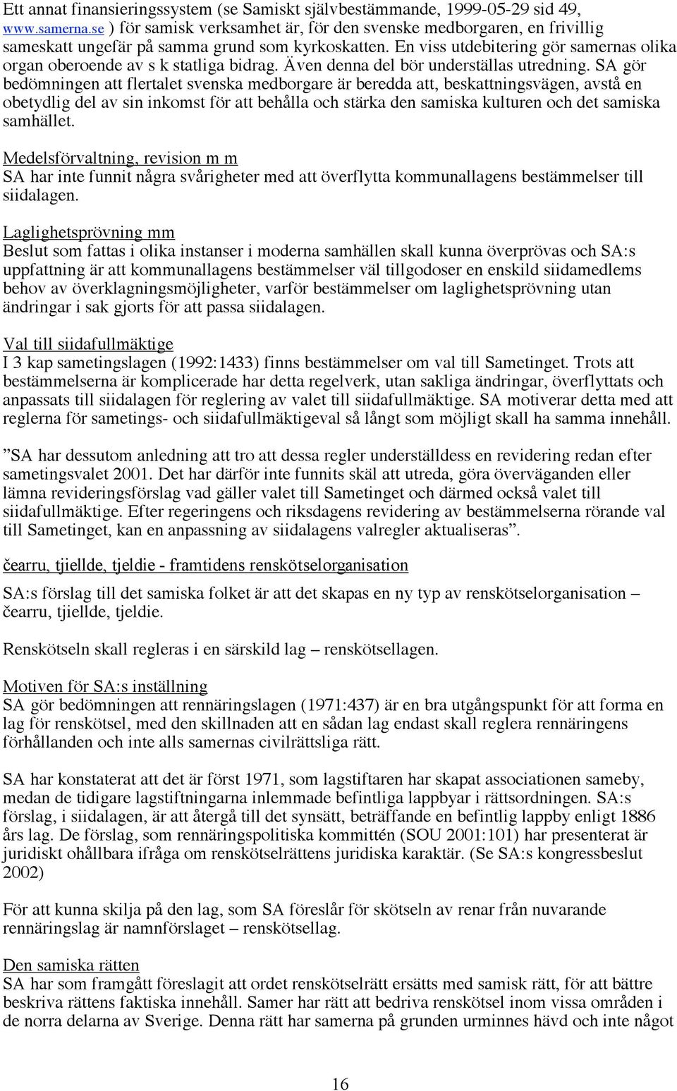 En viss utdebitering gör samernas olika organ oberoende av s k statliga bidrag. Även denna del bör underställas utredning.