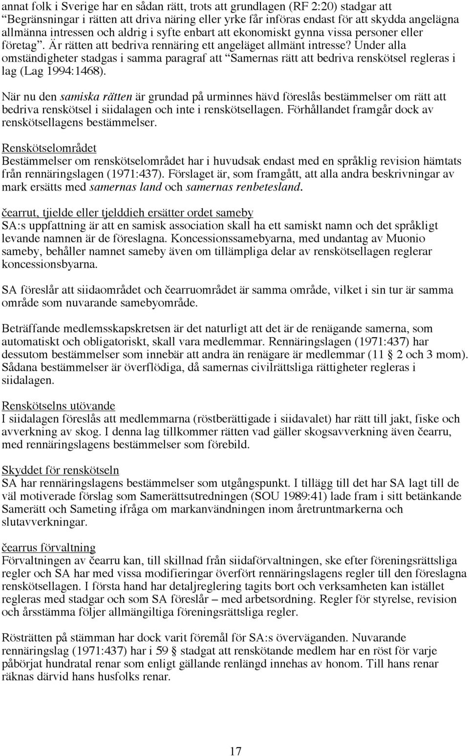 Under alla omständigheter stadgas i samma paragraf att Samernas rätt att bedriva renskötsel regleras i lag (Lag 1994:1468).