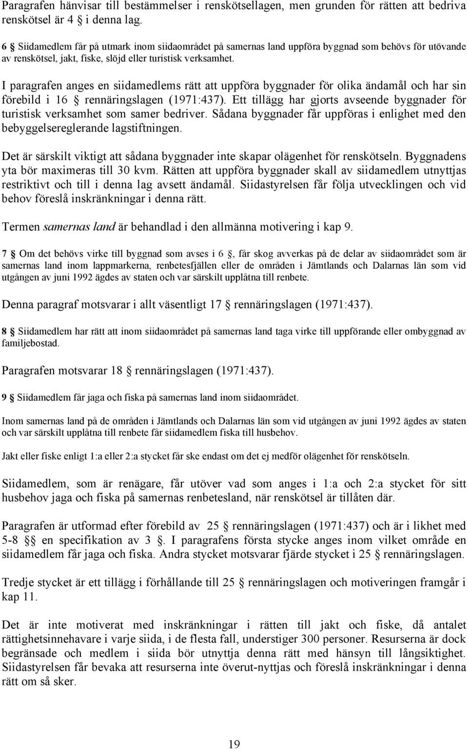 I paragrafen anges en siidamedlems rätt att uppföra byggnader för olika ändamål och har sin förebild i 16 rennäringslagen (1971:437).