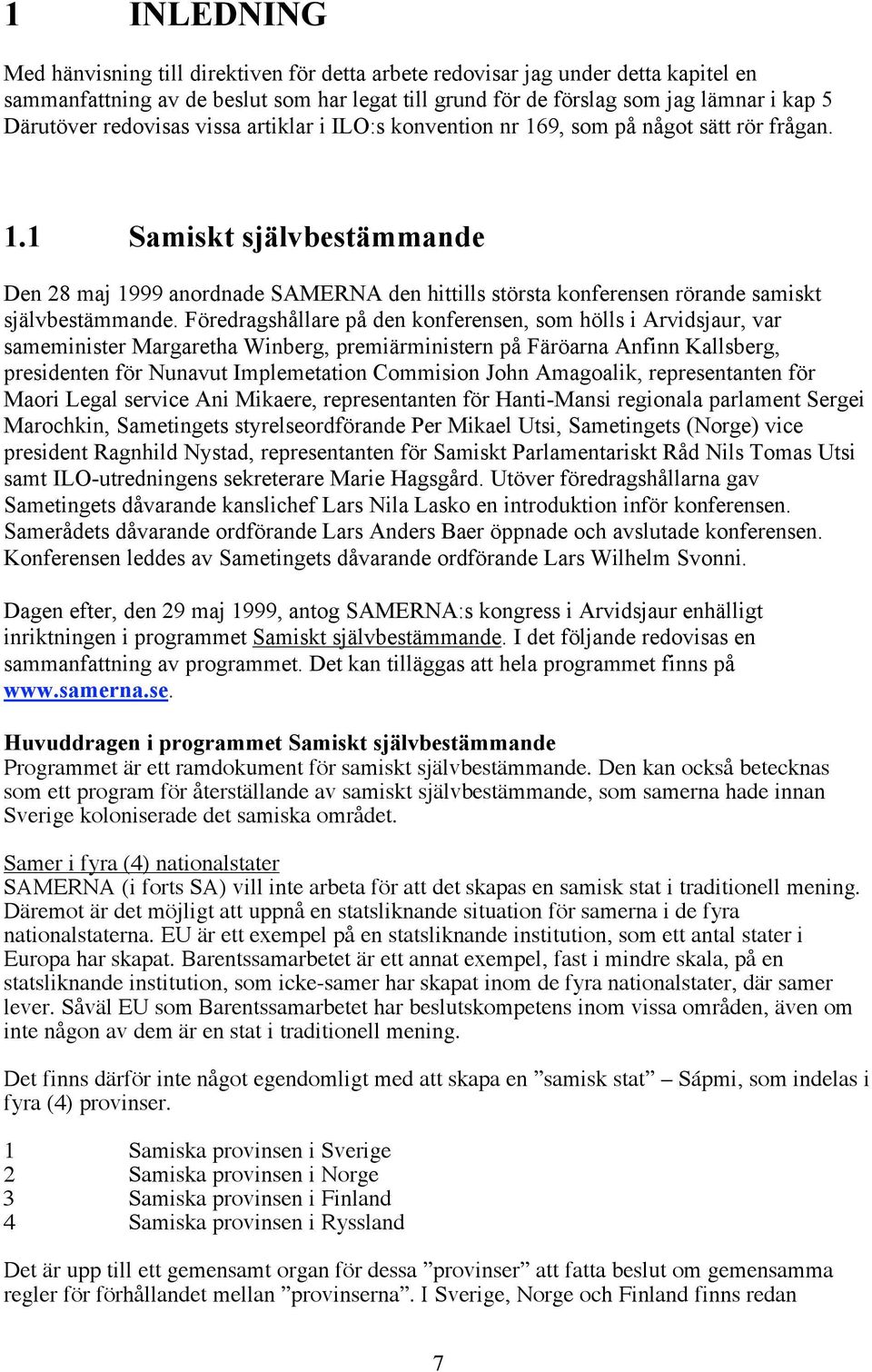 Föredragshållare på den konferensen, som hölls i Arvidsjaur, var sameminister Margaretha Winberg, premiärministern på Färöarna Anfinn Kallsberg, presidenten för Nunavut Implemetation Commision John