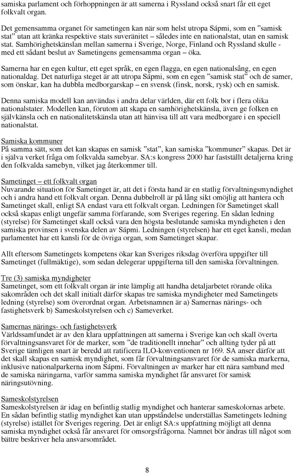 Samhörighetskänslan mellan samerna i Sverige, Norge, Finland och Ryssland skulle - med ett sådant beslut av Sametingens gemensamma organ öka.