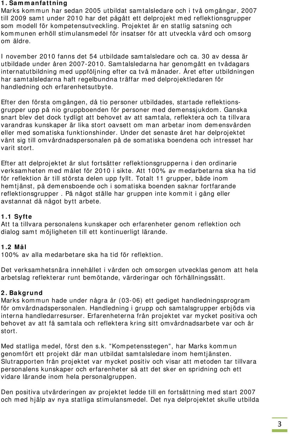 I november 2010 fanns det 54 utbildade samtalsledare och ca. 30 av dessa är utbildade under åren 2007-2010.