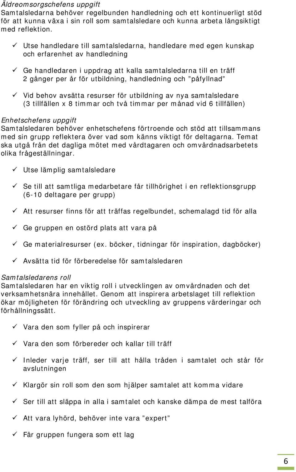 handledning och påfyllnad Vid behov avsätta resurser för utbildning av nya samtalsledare (3 tillfällen x 8 timmar och två timmar per månad vid 6 tillfällen) Enhetschefens uppgift Samtalsledaren