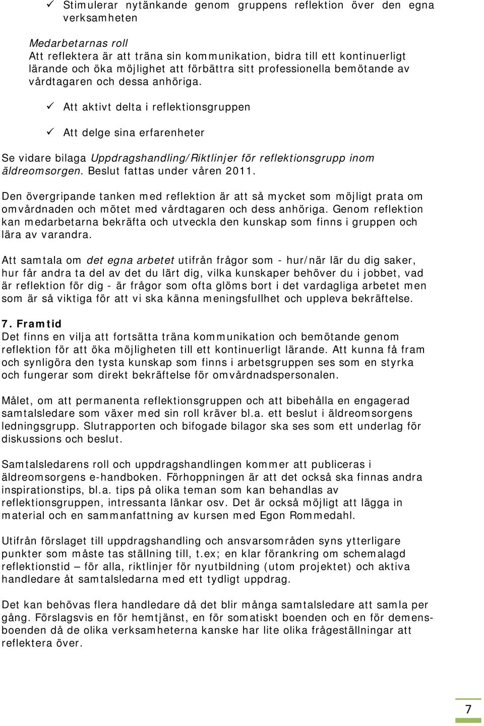 Att aktivt delta i reflektionsgruppen Att delge sina erfarenheter Se vidare bilaga Uppdragshandling/Riktlinjer för reflektionsgrupp inom äldreomsorgen. Beslut fattas under våren 2011.