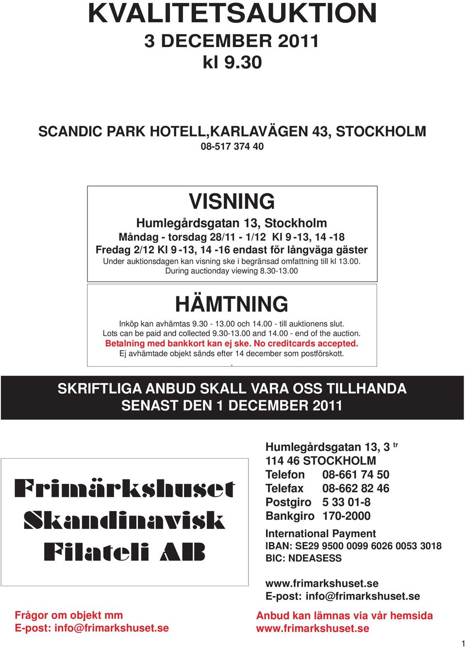 Under auktionsdagen kan visning ske i begränsad omfattning till kl 13.00. During auctionday viewing 8.30-13.00 HÄMTNING Inköp kan avhämtas 9.30-13.00 och 14.00 - till auktionens slut.