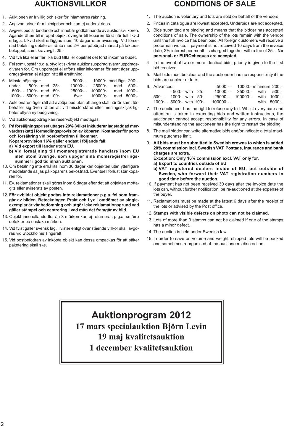 Likvid skall erläggas inom 10 dagar efter avisering. Vid försenad betalning debiteras ränta med 2% per påbörjad månad på fakturabeloppet, samt kravavgift 25:- 4.