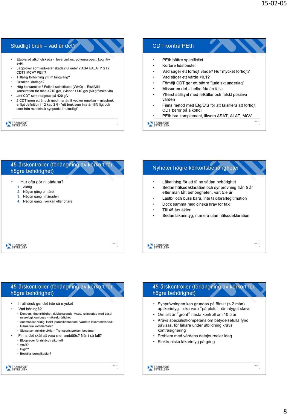 Folkhälsoinstitutet (WHO) Riskfylld konsumtion för män >210 g/v, kvinnor >140 g/v (60 g/flaska vin) Jmf CDT som reagerar på 420 g/v 2 CDT inom ett år och med mer än 5 veckor emellan = missbruk enligt