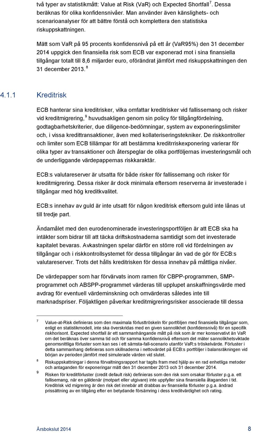 Mätt som VaR på 95 procents konfidensnivå på ett år (VaR95%) den 31 december uppgick den finansiella risk som ECB var exponerad mot i sina finansiella tillgångar totalt till 8,6 miljarder euro,