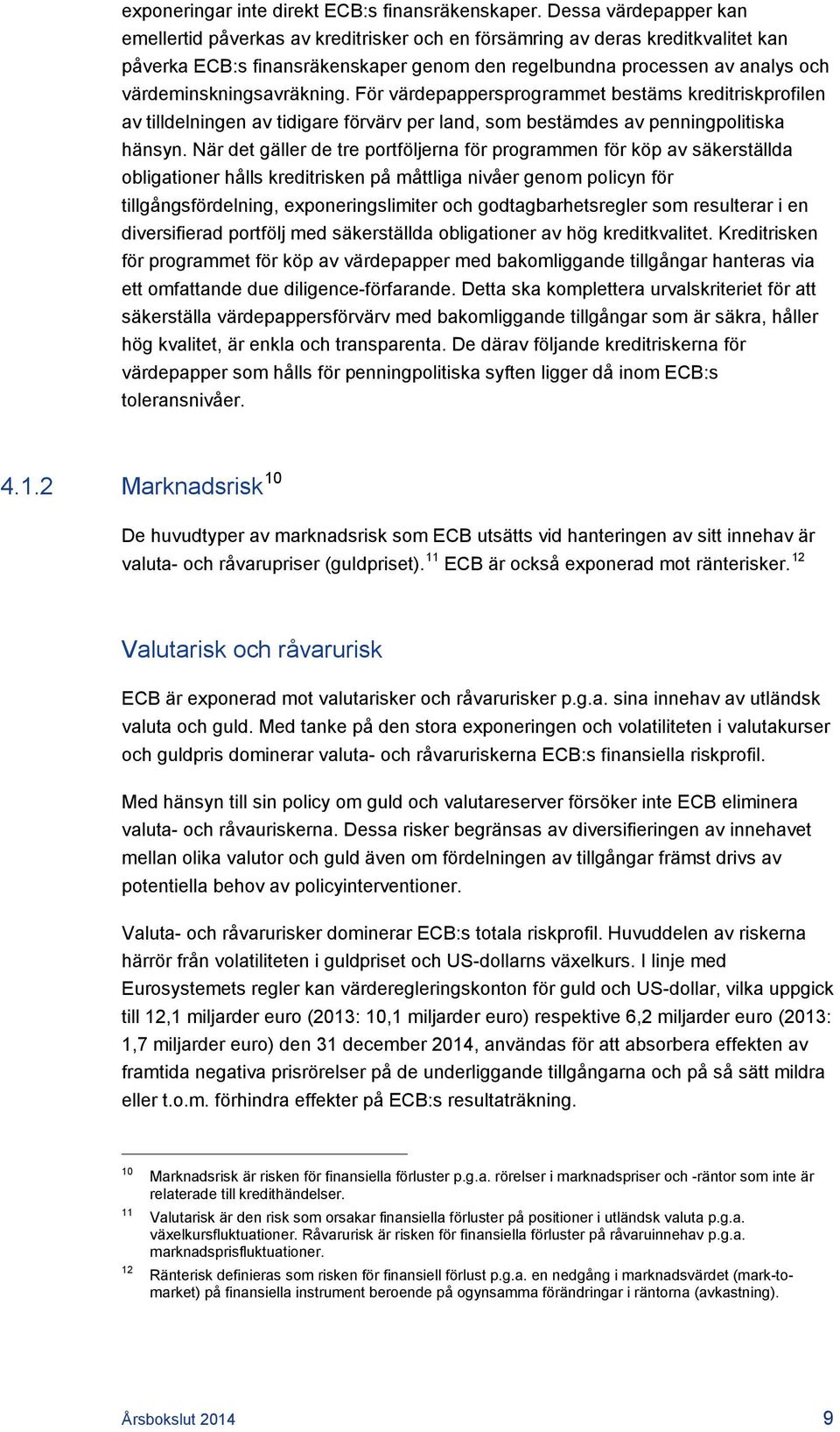värdeminskningsavräkning. För värdepappersprogrammet bestäms kreditriskprofilen av tilldelningen av tidigare förvärv per land, som bestämdes av penningpolitiska hänsyn.