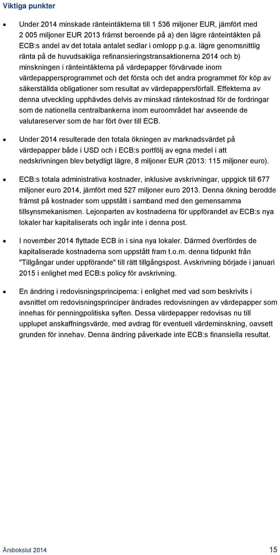 lägre genomsnittlig ränta på de huvudsakliga refinansieringstransaktionerna och b) minskningen i ränteintäkterna på värdepapper förvärvade inom värdepappersprogrammet och det första och det andra