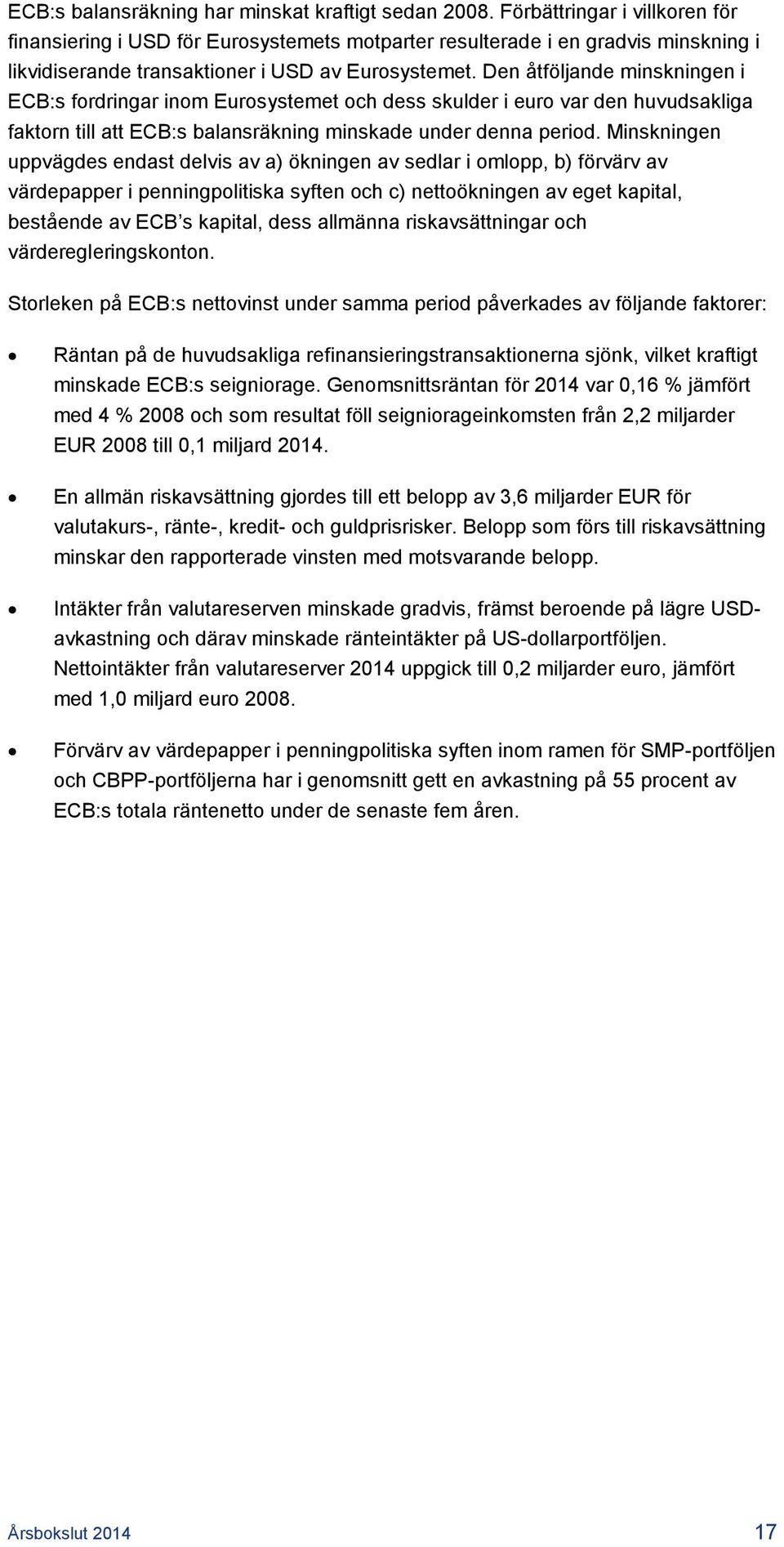 Den åtföljande minskningen i ECB:s fordringar inom Eurosystemet och dess skulder i euro var den huvudsakliga faktorn till att ECB:s balansräkning minskade under denna period.