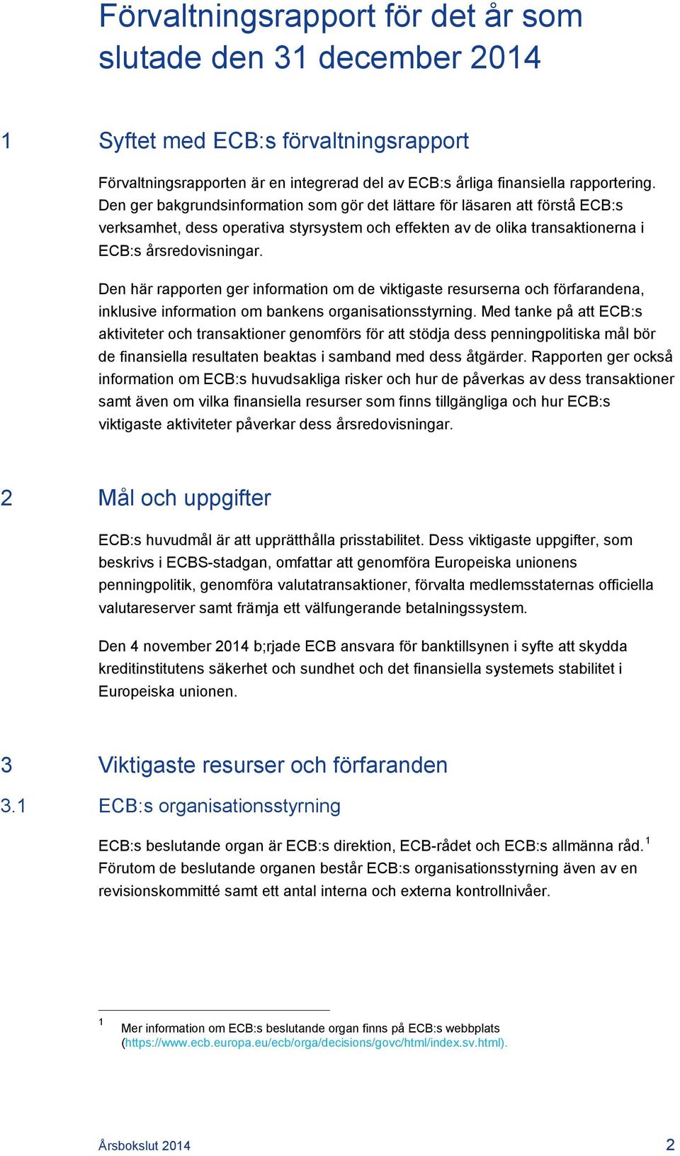 Den här rapporten ger information om de viktigaste resurserna och förfarandena, inklusive information om bankens organisationsstyrning.
